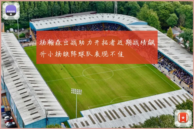 杨瀚森出战助力开拓者近期战绩飙升小杨缺阵球队表现不佳