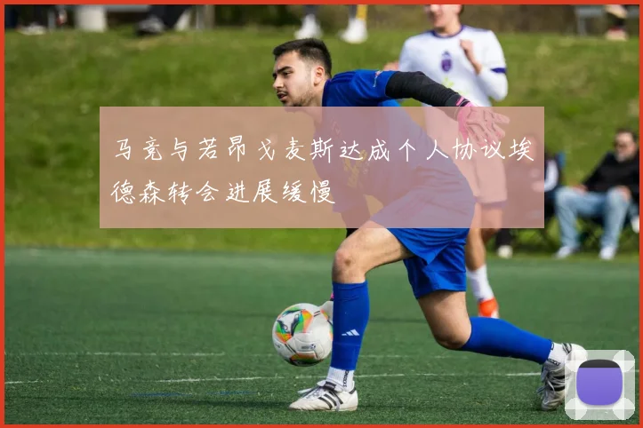 马竞与若昂戈麦斯达成个人协议埃德森转会进展缓慢